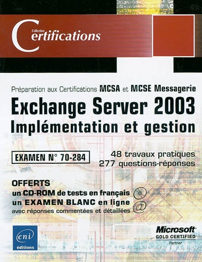 Exchange Server 2003 : implémentation et gestion, examen n° 70-284 : 48 travaux pratiques, 277 questions-réponses