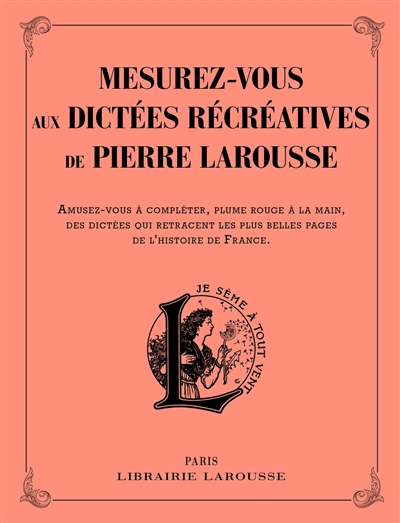 Mesurez-vous aux dictées récréatives de Pierre Larousse : amusez-vous à compléter, plume rouge à la main, des dictées qui retracent les plus belles pages de l'histoire de France