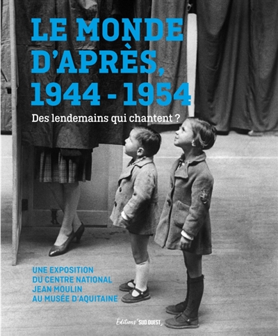 Le monde d'après : 1944-1954 : des lendemains qui chantent ?