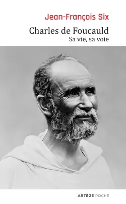 Charles de Foucauld : sa vie, sa voie