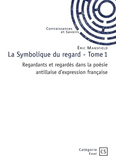 La Symbolique du regard : Tome 1 : Regardants et regardés dans la poésie antillaise d'expression française