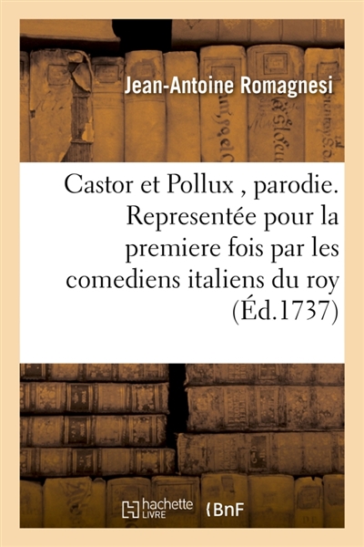Castor et Pollux , parodie. Representée pour la premiere fois par les comediens italiens du roy