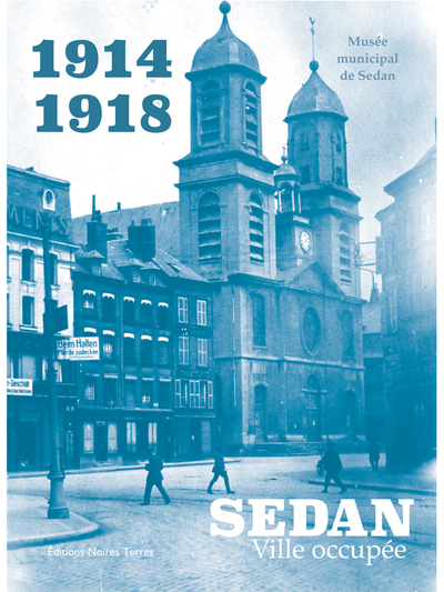 1914-1918 : Sedan, ville occupée : l'occupation de la Première Guerre mondiale dans les collections patrimoniales sedanaises