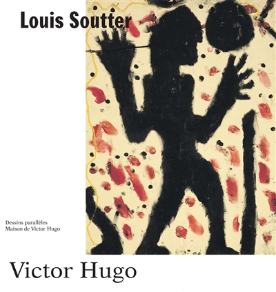 Louis Soutter, Victor Hugo : dessins parallèles : exposition, Paris, Maison de Victor Hugo, du 30 avril au 30 août 2015