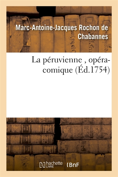 La péruvienne , opéra-comique, par M. Rochon de Chabannes