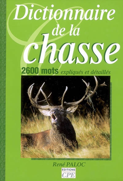 Dictionnaire de la chasse : 2.600 mots expliqués et détaillés