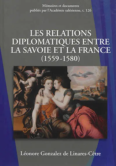 Les relations diplomatiques entre la Savoie et la France (1559-1580) : affermissement de la puissance savoyarde dans le jeu politique européen de la seconde moitié du XVIe siècle
