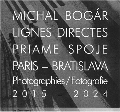 Lignes directes : Paris-Bratislava, 2015-2024 : photographies. Priame spoje : Paris-Bratislava, 2015-2024 : fotografie