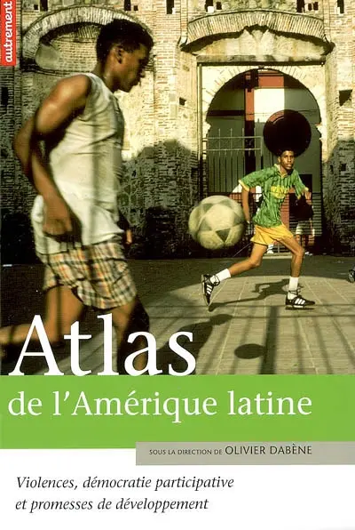 Atlas de l'Amérique latine : violences, démocratie participative et promesses de développement