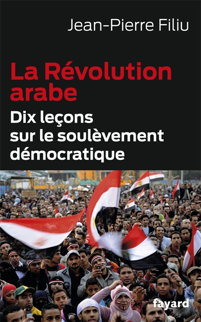 La révolution arabe : dix leçons sur le soulèvement démocratique