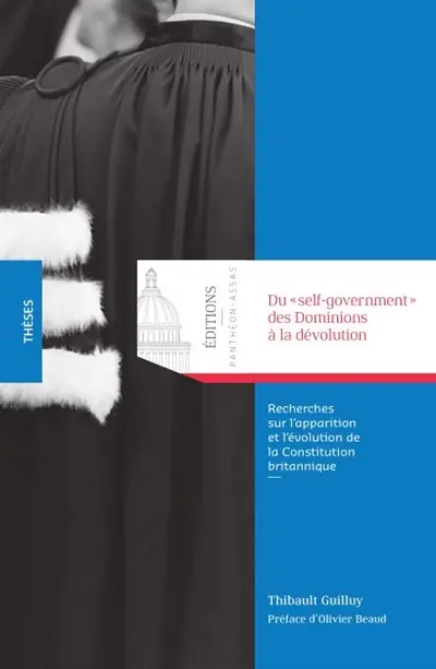 Du self-government des Dominions à la dévolution : recherches sur l'apparition et l'évolution de la Constitution britannique