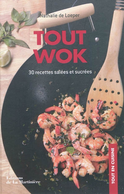 Tout wok : 30 recettes salées et sucrées : cuisinez sain, vite et bon !