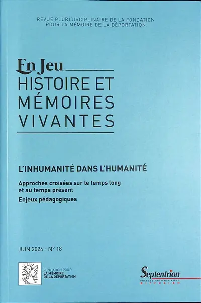 En jeu : histoire et mémoires vivantes, n° 18. L'inhumanité dans l'humanité : approches croisées sur le temps long et au temps présent : enjeux pédagogiques