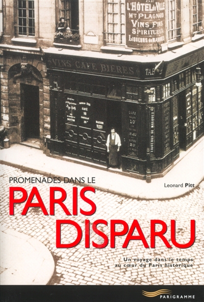 Promenades dans le Paris disparu : un voyage dans le temps au coeur du Paris historique