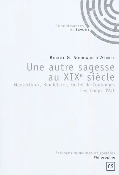 Une autre sagesse au XIXe siècle : Maeterlinck, Baudelaire, Fustel de Coulanges : les temps d'art