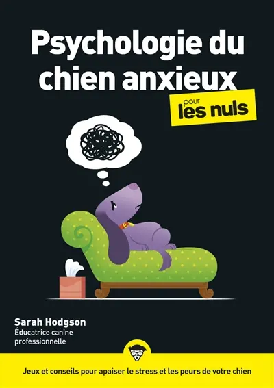 Psychologie du chien anxieux pour les nuls : jeux et conseils pour apaiser le stress et les peurs de votre chien