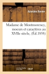 Madame de Montmorency, moeurs et caractères au XVIIe siècle, (Ed.1858)