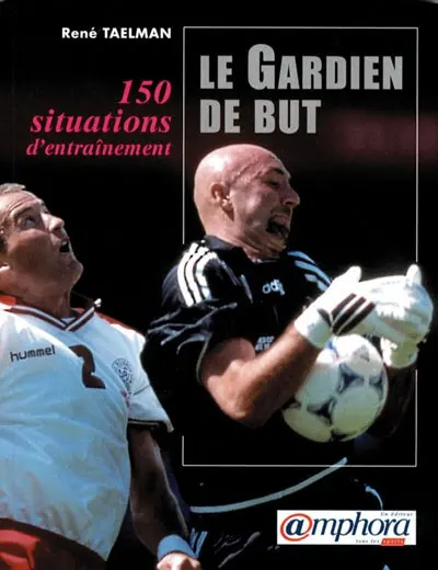 Le gardien de but : 150 situations d'entraînement