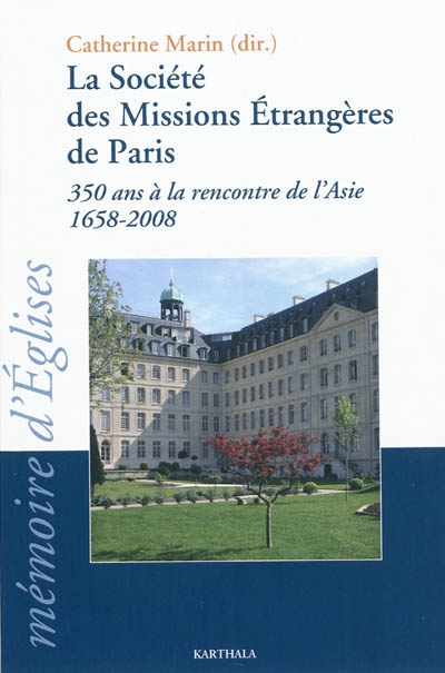 La Société des missions étrangères de Paris : 350 ans à la rencontre de l'Asie (1658-2008) : colloque à l'Institut catholique de Paris, 4 et 5 avril 2008