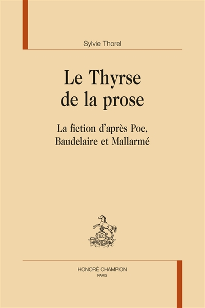 Le thyrse de la prose : la fiction d'après Poe, Baudelaire et Mallarmé
