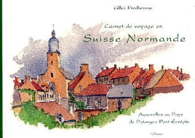 Carnet de voyage en Suisse normande : aquarelles au pays de Putanges-Pont-Écrépin