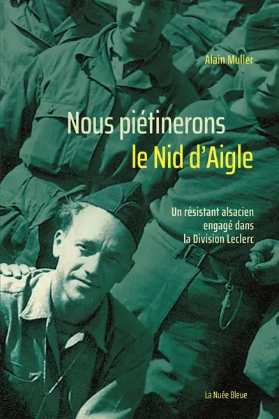 Nous piétinerons le Nid d'aigle : un résistant alsacien engagé dans la division Leclerc