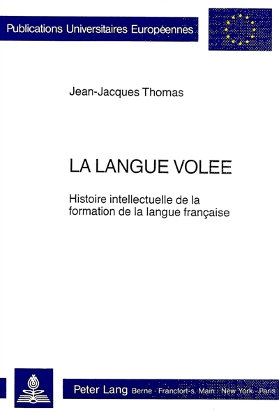 La langue volée : histoire intellectuelle de la formation de la langue française