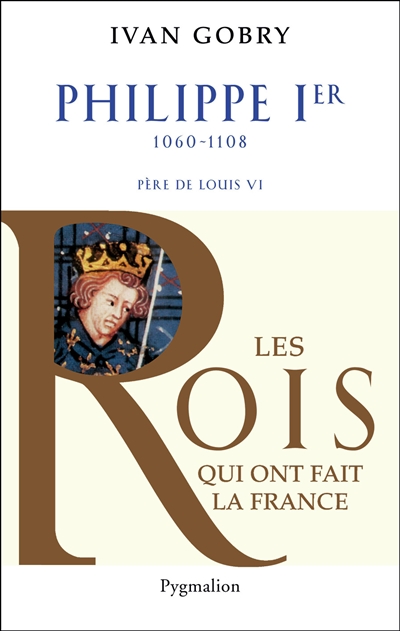 Philippe Ier, 1060-1108 : père de Louis VI le Gros