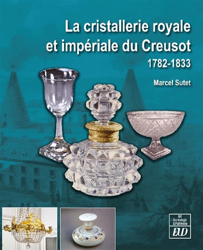 La cristallerie royale et impériale du Creusot : 1782-1833