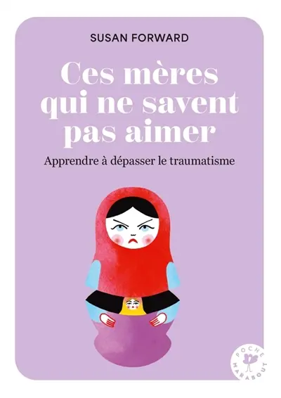 Ces mères qui ne savent pas aimer : apprendre à dépasser le traumatisme