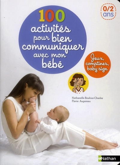 100 activités pour bien communiquer avec mon bébé : jeux, comptines, baby sign : 0-2 ans