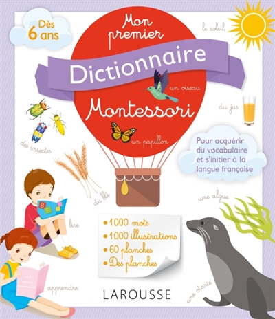 Mon premier dictionnaire Montessori : dès 6 ans : pour acquérir du vocabulaire et s'initier à la langue française
