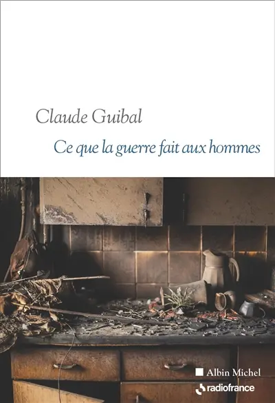 Ce que la guerre fait aux hommes Ce que la guerre fait aux hommes