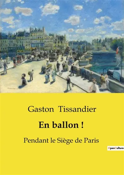 En ballon ! : Chroniques aériennes du siège de Paris : récits et réflexions d'un aéronaute