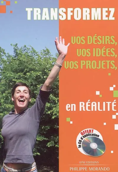 Transformez vos désirs, vos idées, vos projets en réalité