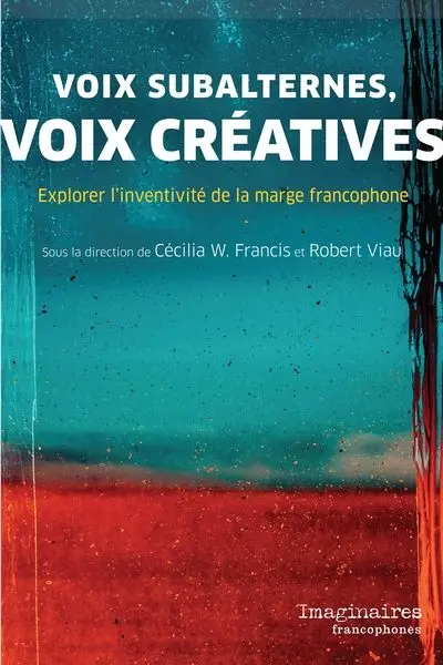 Voix subalternes, voix créatives : Explorer l'inventivité de la marge francophone