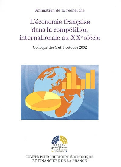 L'économie française dans la compétition internationale au XXe siècle : colloque des 3 et 4 octobre 2002