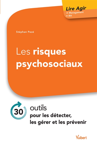 Les risques psychosociaux : 30 outils pour les détecter, les gérer et les prévenir