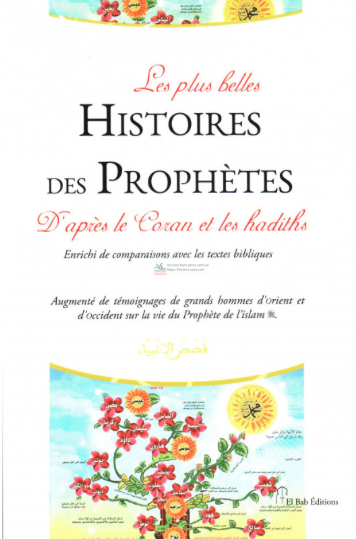 Les plus belles histoires des prophètes d'après le Coran et les hadiths : enrichi de comparaisons avec les textes bibliques : augmenté de témoignages de grands hommes d'Orient et d'Occident sur la vie du prophète de l'islam