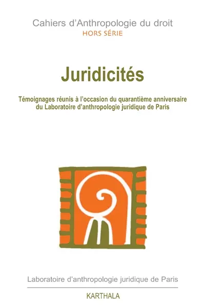 Cahiers d'anthropologie du droit. Juridicités : approches du droit au Laboratoire d'anthropologie juridique de Paris : témoignages réunis à l'occasion de son quarantième anniversaire, le 16 octobre 2004