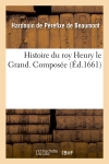 Histoire du roy Henry le Grand. Composée (Ed.1661)