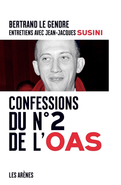 Confessions du n° 2 de l'OAS : entretiens avec Bertrand Le Gendre