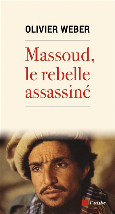 Massoud, le rebelle assassiné - Olivier Weber