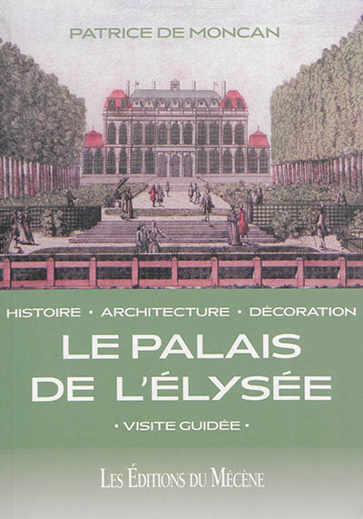le palais de l'elysée : histoire, architecture, décoration : visite guidée