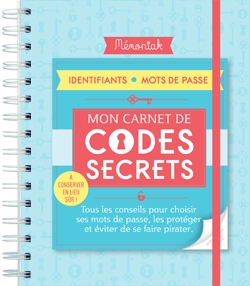 Mon carnet de codes secrets : à conserver en lieu sûr ! : tous les conseils pour choisir ses mots de passe, les protéger et éviter de se faire pirater !