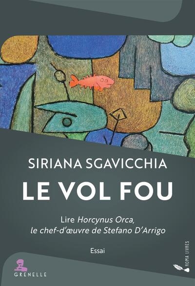 Le vol fou : lire Horcynus Orca, le chef-d'oeuvre de Stefano D'Arrigo : essai
