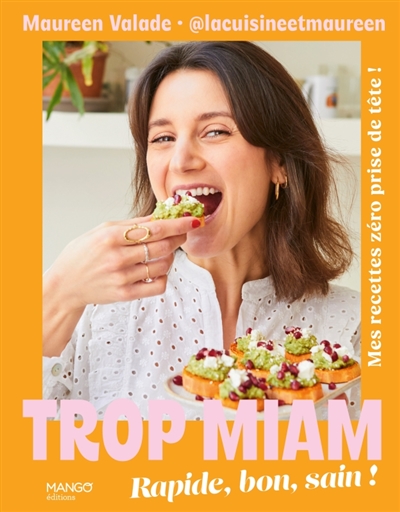 Trop miam : rapide, bon et sain ! : mes recettes zéro prise de tête !