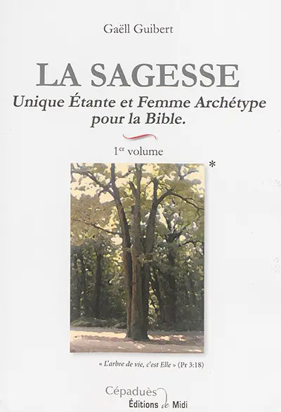 La sagesse. Vol. 1. Unique étante et femme archétype pour la Bible