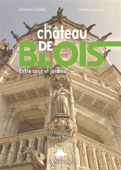 Le château de Blois et ses jardins : résidence royale et terre d'exil, de la forteresse au musée