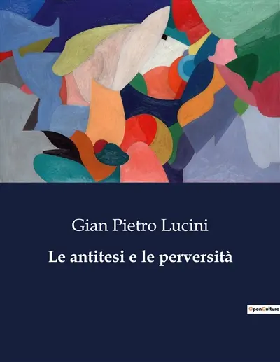 Le antitesi e le perversità : Un'indagine sulle contraddizioni dell'animo umano.